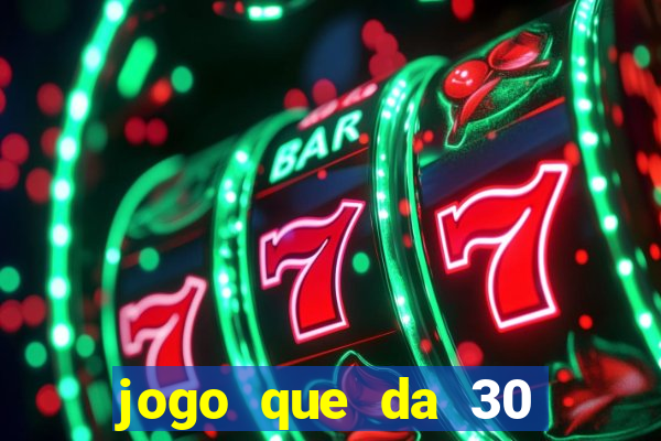 jogo que da 30 reais de bonus